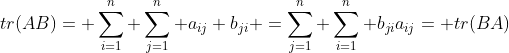 tr(AB)= \sum_{i=1}^n \sum_{j=1}^n a_{ij} b_{ji} =\sum_{j=1}^n \sum_{i=1}^n b_{ji}a_{ij}= tr(BA)