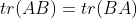 tr(AB)=tr(BA)