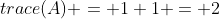 trace(A) = 1+1 = 2