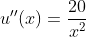 u''(x)=\frac{20}{x^2}