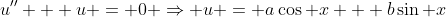 u'' + u = 0 \Rightarrow u = a\cos x + b\sin x
