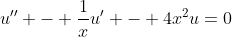 u'' - \frac{1}{x}u' - 4x^2u=0