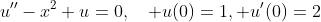 u''-x^2 u=0,\quad u(0)=1, u'(0)=2