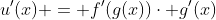u'(x) = f'(g(x))\cdot g'(x)