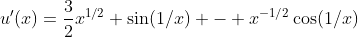 u'(x)=\frac{3}{2}x^{1/2} \sin(1/x) - x^{-1/2}\cos(1/x)