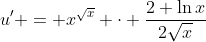 u' = x^{\sqrt{x}} \cdot \frac{2+\ln{x}}{2\sqrt{x}}