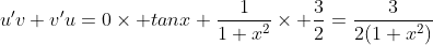 u'v+v'u=0\times tanx+\dfrac{1}{1+x^2}\times \dfrac{3}{2}=\dfrac{3}{2(1+x^2)}