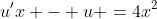 u'x - u =4x^2