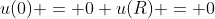 u(0) = 0 u(R) = 0