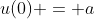u(0) = a
