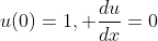 u(0)=1, \frac{du}{dx}=0
