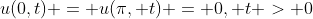 u(0,t) = u(\pi, t) = 0, t > 0