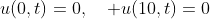 u(0,t)=0,\quad u(10,t)=0