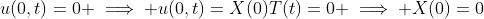 u(0,t)=0 \implies u(0,t)=X(0)T(t)=0 \implies X(0)=0