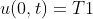 u(0,t)=T1