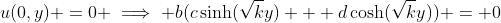 u(0,y) =0 \implies b(c\sinh(\sqrt{k}y) + d\cosh(\sqrt{k}y)) = 0
