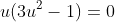 u(3u^{2}-1)=0