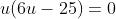 u(6u-25)=0