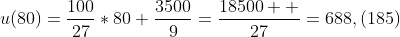 u(80)=\frac{100}{27}*80+\frac{3500}{9}=\frac{18500  }{27}=688,(185)