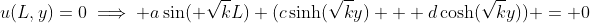 u(L,y)=0\implies a\sin( \sqrt{k}L) (c\sinh(\sqrt{k}y) + d\cosh(\sqrt{k}y)) = 0