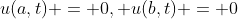 u(a,t) = 0, u(b,t) = 0