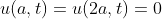 u(a,t)=u(2a,t)=0