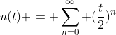 u(t) = \sum_{n=0}^{\infty} (\frac{t}{2})^{n}