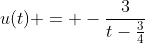 u(t) = -\frac{3}{t-\frac{3}{4}}