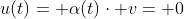 u(t)= \alpha(t)\cdot v= 0