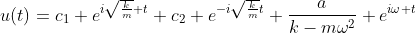 u(t)=c_1 e^{i\sqrt{\frac{k}{m}} t}+c_2 e^{-i\sqrt{\frac{k}{m}}t}+\frac{a}{k-m\omega^2} e^{i\omega t}