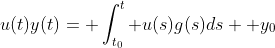 u(t)y(t)= \int_{t_0}^t u(s)g(s)ds+ y_0
