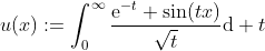 u(x):=\int_{0}^{\infty}\dfrac{\mathrm{e}^{-t} \sin(tx)}{\sqrt{t}}\mathrm{d} t