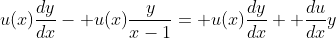 u(x)\frac{dy}{dx}- u(x)\frac{y}{x-1}= u(x)\frac{dy}{dx}+ \frac{du}{dx}y