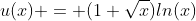 u(x) = (1+\sqrt{x})ln(x)