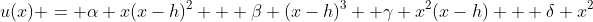 u(x) = \alpha x(x-h)^2 + \beta (x-h)^3 +\gamma x^2(x-h) + \delta x^2