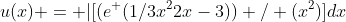 u(x) = |[(e^ (1/3x^22x-3)) / (x^2)]dx