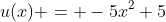 u(x) = -5x^2+5