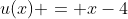 u(x) = x-4