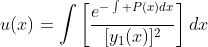 u(x)=\displaystyle\int\left[\frac{e^{-\int P(x)dx}}{[y_1(x)]^2}\right]dx