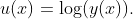 u(x)=\log(y(x)).
