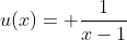 u(x)= \frac{1}{x-1}