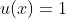 u(x)=1