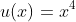 u(x)=x^4