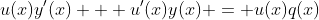 u(x)y'(x) + u'(x)y(x) = u(x)q(x)