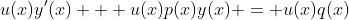 u(x)y'(x) + u(x)p(x)y(x) = u(x)q(x)