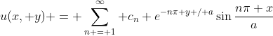 u(x, y) = \displaystyle\sum_{n = 1}^\infty c_n e^{-n\pi y / a}\sin{\frac{n\pi x}{a}}