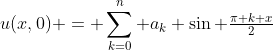 u(x,0) = \sum_{k=0}^n a_k \sin \tfrac{\pi k x}{2}