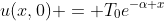 u(x,0) = T_0e^{-\alpha x}