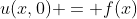 u(x,0) = f(x)
