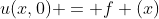 u(x,0) = f (x)
